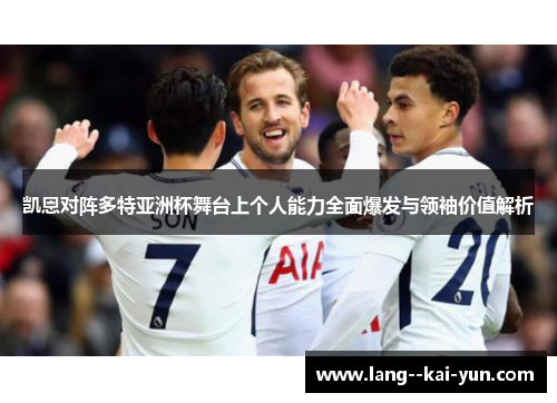 凯恩对阵多特亚洲杯舞台上个人能力全面爆发与领袖价值解析