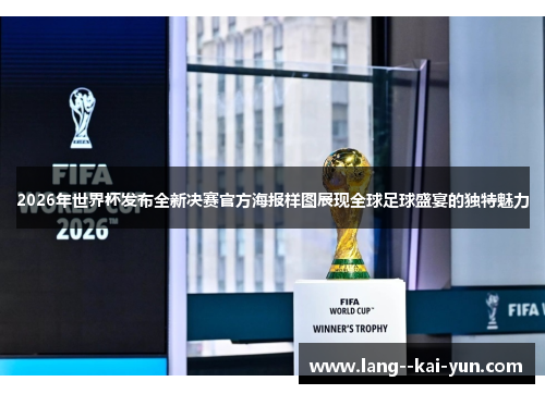 2026年世界杯发布全新决赛官方海报样图展现全球足球盛宴的独特魅力 2026年世界杯发布全新决赛官方海报样图展现全球足球盛宴的独特魅力