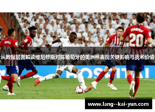 从数据层面解读维尼修斯对阵葡萄牙的美洲杯表现关键影响与战术价值 从数据层面解读维尼修斯对阵葡萄牙的美洲杯表现关键影响与战术价值